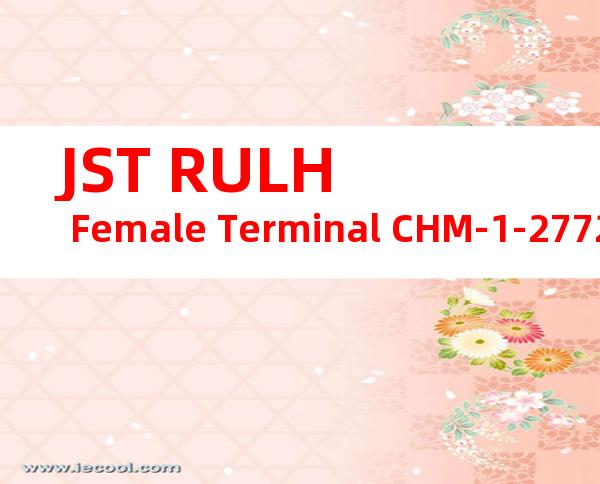 JST RULH Female Terminal CHM-1-2772产品操作手册